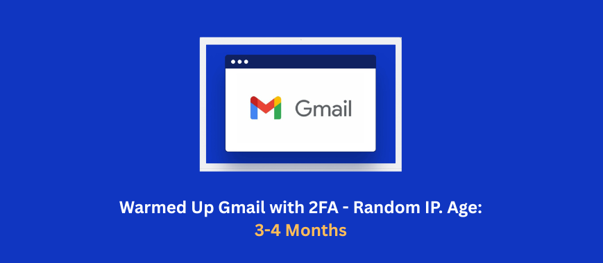 Warmed Up Gmail with 2FA - Random IP. Age: 3-4 Months